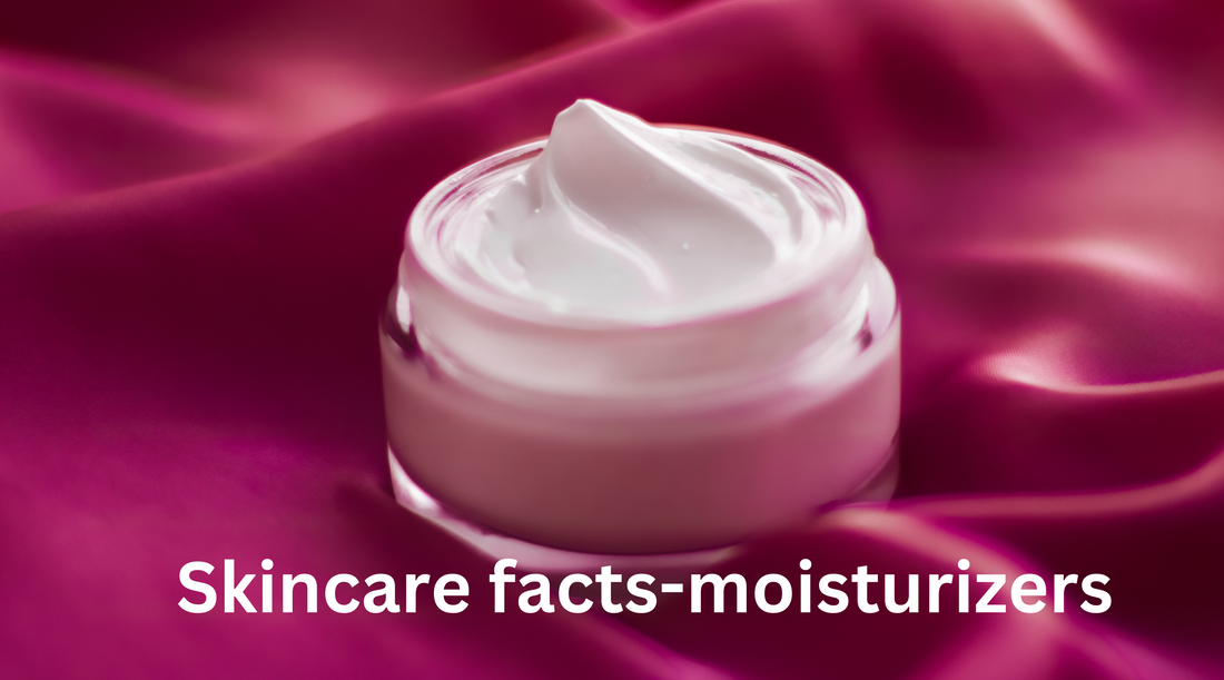 Skincare facts- Moisturizers